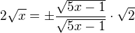 $2\sqrt{x} = \pm \frac{\sqrt{5x-1}}{\sqrt{5x-1}}\cdot \sqrt{2 }$