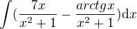 $\int(\frac{7x}{x^2+1}-\frac{arctgx}{x^2+1})\mathrm{d}x$