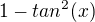 $1-tan^2(x)$