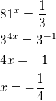 $81^x=\frac{1}{3}\nl3^{4x}=3^{-1}\nl4x=-1\nlx=-\frac{1}{4}$