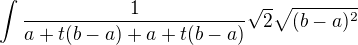 $\int_{}^{}\frac{1}{a+t(b-a)+a+t(b-a)}\sqrt{2}\sqrt{(b-a)^{2}}$