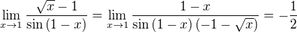 $\lim_{x\to 1}{\frac{\sqrt{x}-1}{\sin{\left(1-x\right)}}}=\lim_{x\to 1}{\frac{1-x}{\sin{\left(1-x\right)\left(-1-\sqrt{x}\right)}}}=-\frac{1}{2}$