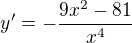 $y'=-\frac{9x^2-81}{x^4}$