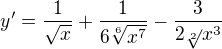 $y'=\frac{1}{\sqrt{x}}+\frac{1}{6\sqrt[6]{x^7}}-\frac{3}{2\sqrt[2]{}x^3}$