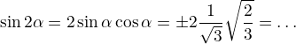$\sin2\alpha=2\sin\alpha\cos\alpha=\pm2\cdo\frac1{\sqrt3}\sqrt{\frac23}=\dots$