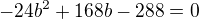 $-24b^2+168b-288=0$