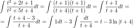 $\int\frac{t^2+2t+1}{t^2+5t+4}dt=\int\frac{(t+1)(t+1)}{(t+4)(t+1)}dt=\int\frac{t+1}{t+4}dt=\nl=\int\frac{t+4-3}{t+4}dt=\int1dt-3\int\frac{dt}{t+4}=t-3\ln|t+4|$