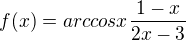 $f(x)=arccosx\frac{1-x}{2x-3}$