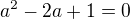 $a^2-2a+1=0$