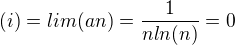$(i) = lim (an) =\frac{1}{nln(n)}=0$