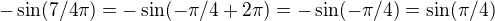 $-\sin (7/4 \pi)=-\sin( -\pi/4 + 2\pi)=-\sin( -\pi/4)=\sin(\pi/4)$