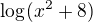 $\log_{} (x^{2} + 8)$