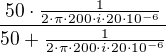 $\frac{50\cdot \frac{1}{2\cdot \pi \cdot 200\cdot i\cdot 20\cdot 10^{-6}}}{50+\frac{1}{2\cdot \pi \cdot 200\cdot i\cdot 20\cdot 10^{-6}}}$