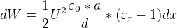 $dW=\frac{1}{2}U^{2}\frac{\varepsilon _{0}*a}{d}*(\varepsilon _{r}-1)dx$