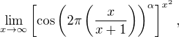 $\lim_{x\rightarrow \infty}\left[\cos\left(2\pi\left(\frac{x}{x+1}\right)\right)^{\alpha}\right]^{x^2},$