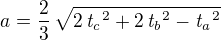 $a={{2\over{3 }}\,\sqrt{2\,{\it t_c}^2+2\,{\it t_b}^2-{\it t_a}^2}}$