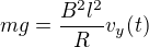$mg=\frac{B^2l^2}{R}v_y(t)$