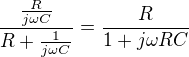$ \frac{\frac{R}{j\omega C}}{R+\frac{1}{j\omega C}}=\frac{R}{1+j\omega RC}$
