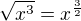 $\sqrt{x^3} =x ^{\frac 32}$