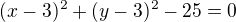 $(x-3)^{2}+(y-3)^{2}-25 =0$
