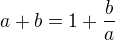 $a+b=1+\frac b a$