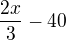 $\frac{2x}{3}-40$