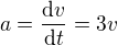 $a=\frac{\mathrm{d} v}{\mathrm{d} t}=3v$