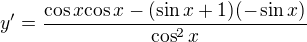 $y'=\frac{{\cos{x}}{\cos{x}}-(\sin{x}+1)(-\sin{x})}{\cos^2{x}}$