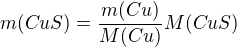$m(CuS)=\frac{m(Cu)}{M(Cu)}M(CuS)$