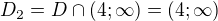 $D_{2} = D\cap (4;\infty ) = (4;\infty )$