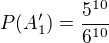 $P(A_{1}') = \frac{5^{10}}{6^{10}}$