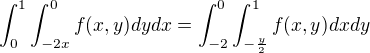 $\int_{0}^{1}\int_{-2x}^{0}f(x,y)dydx = \int_{-2}^{0}\int_{-\frac{y}{2}}^{1} f(x,y)dxdy$
