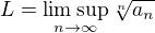 $L=\limsup_{n\to\infty}\sqrt[n]{a_n}$