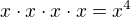 $ x\cdot x\cdot x\cdot x =x^4$