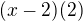 $(x-2)(2)$