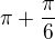$\pi + \frac{\pi }{6}$