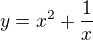 $y=x^2+\frac 1x$