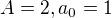 $A=2, a_{0}=1$