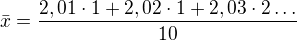 $\bar{x}=\frac{2,01\cdot 1+2,02\cdot 1+2,03\cdot 2\ldots }{10}$