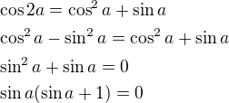 $\cos2a = \cos^2a + \sin a\nl\cos^2a-\sin^2a=\cos^2a+\sin a\nl\sin^2 a+\sin a=0\nl\sin a(\sin a+1)=0$