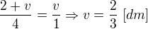 $\frac{2+v}{4}=\frac{v}{1}\Rightarrow v=\frac{2}{3}\;[dm]$