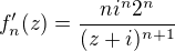 $f_{n}'(z)= \frac{ni^n2^n}{(z+i)^{n+1}}$