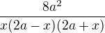 $\frac{8a^2}{x(2a-x)(2a+x)}$