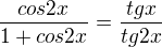 $\frac{cos2x}{1+cos2x}=\frac{tgx}{tg2x}$