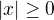 $|x|\ge 0 $