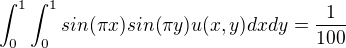 $\int_{0}^{1}\int_{0}^{1}sin(\pi x)sin(\pi y)u(x,y)dxdy=\frac{1}{100}$