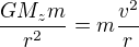 $\frac{GM_zm}{r^2}=m\frac{v^2}{r}$
