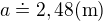 $a\doteq 2,48 (\text m)$