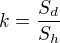 $k = \frac{S_d}{S_h}$