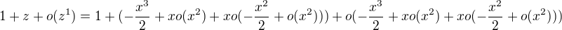 $1+z+o(z^1)=1+(-\frac{x^3}{2}+xo(x^2)+xo(-\frac{x^2}{2}+o(x^2)))+o(-\frac{x^3}{2}+xo(x^2)+xo(-\frac{x^2}{2}+o(x^2)))$